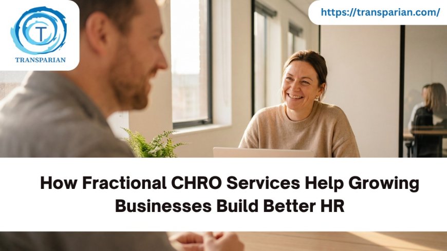 How Fractional CHRO Services Help Growing Businesses Build Better HR
