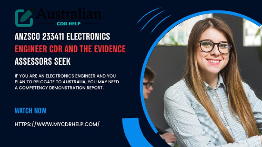 ANZSCO 233411 Electronics Engineer CDR And the Evidence Assessors Seek