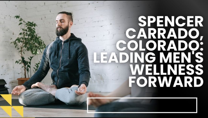 Spencer Carrado, Colorado: Leading Men's Wellness Forward