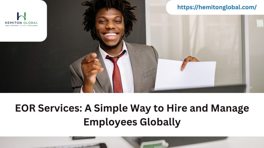 EOR Services: A Simple Way to Hire and Manage Employees Globally