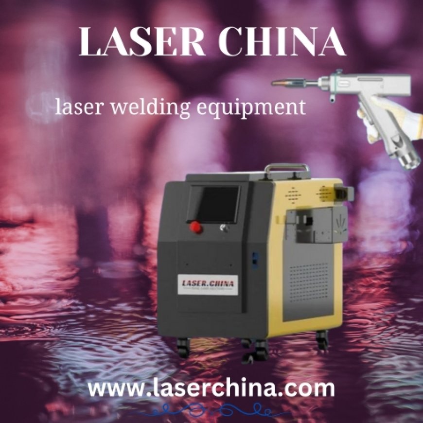 Laser Welding Equipment: A Modern Approach to Precision Metal Fabrication