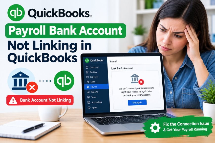 Payroll Bank Account Not Linking in QuickBooks: Causes and Troubleshooting Steps